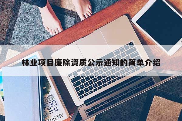 林業(yè)項目廢除資質(zhì)公示通知的簡單介紹