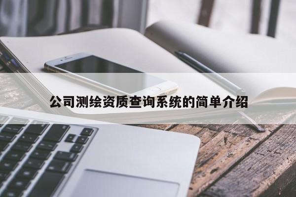 公司測繪資質查詢系統(tǒng)的簡單介紹